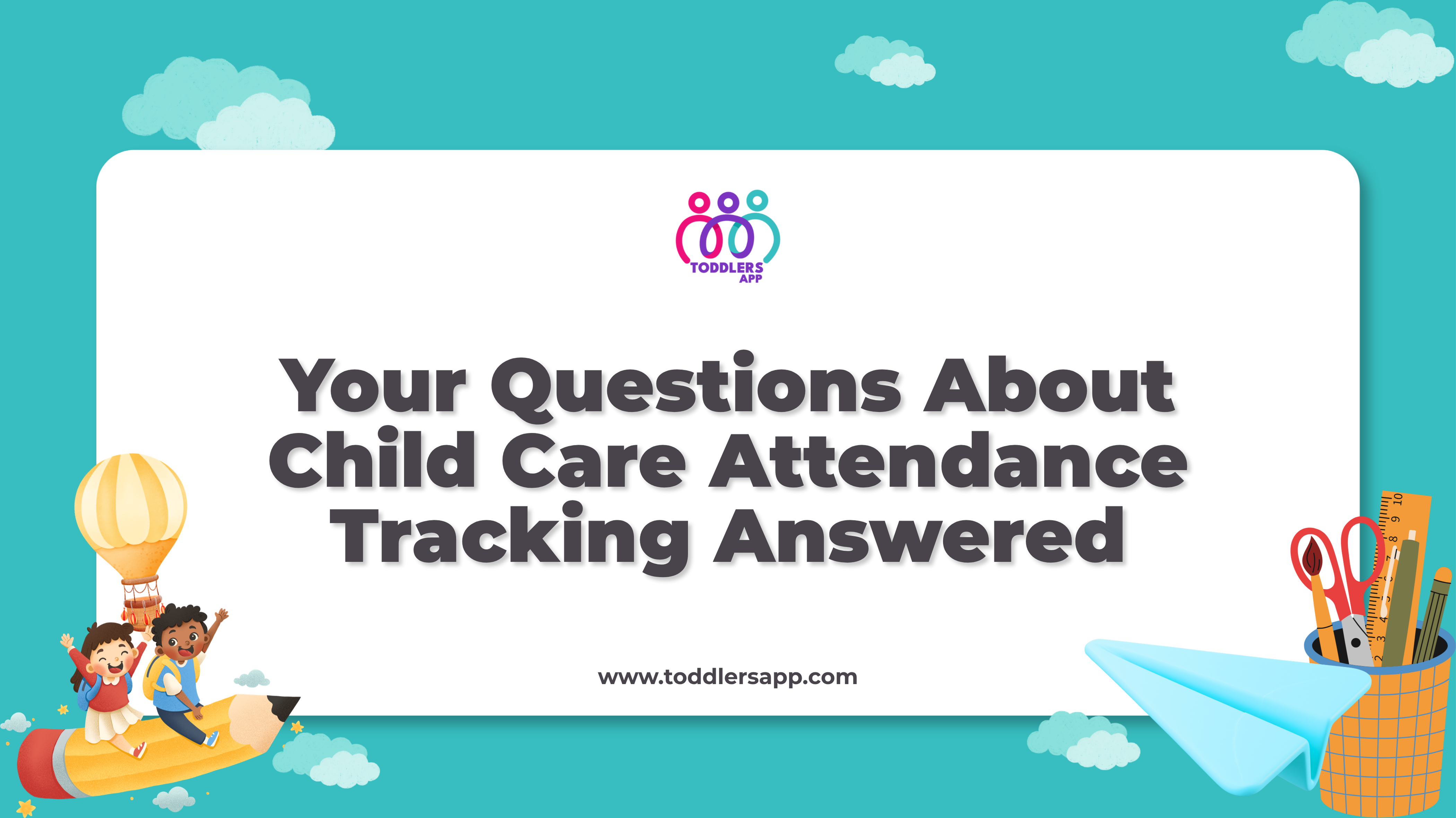 Your Questions About Child Care Attendance Tracking Answered